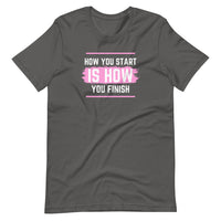 How you start, How you finish Pink Unisex T-Shirt