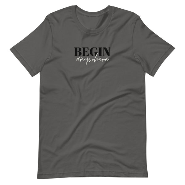 Begin Anywhere!  Unisex T-Shirt