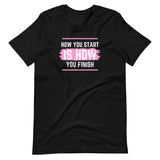 How you start, How you finish Pink Unisex T-Shirt